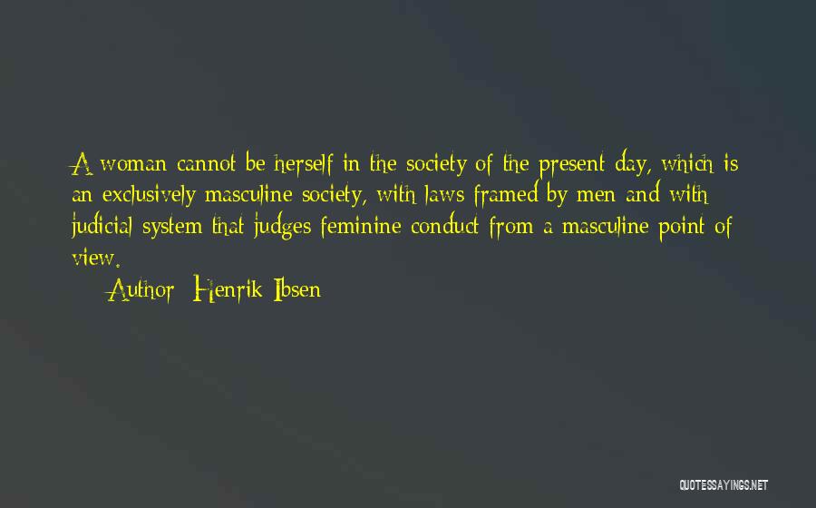 Henrik Ibsen Quotes: A Woman Cannot Be Herself In The Society Of The Present Day, Which Is An Exclusively Masculine Society, With Laws
