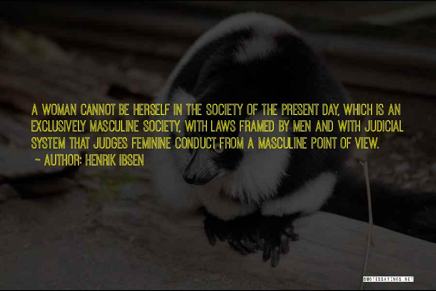 Henrik Ibsen Quotes: A Woman Cannot Be Herself In The Society Of The Present Day, Which Is An Exclusively Masculine Society, With Laws