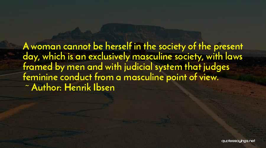 Henrik Ibsen Quotes: A Woman Cannot Be Herself In The Society Of The Present Day, Which Is An Exclusively Masculine Society, With Laws