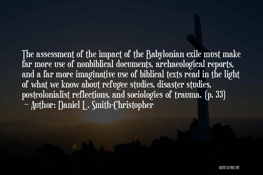 Daniel L. Smith-Christopher Quotes: The Assessment Of The Impact Of The Babylonian Exile Must Make Far More Use Of Nonbiblical Documents, Archaeological Reports, And
