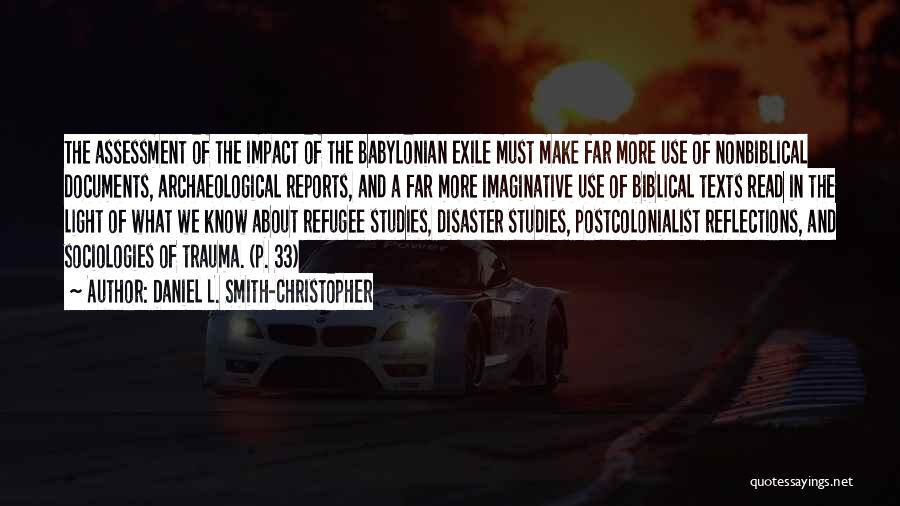 Daniel L. Smith-Christopher Quotes: The Assessment Of The Impact Of The Babylonian Exile Must Make Far More Use Of Nonbiblical Documents, Archaeological Reports, And