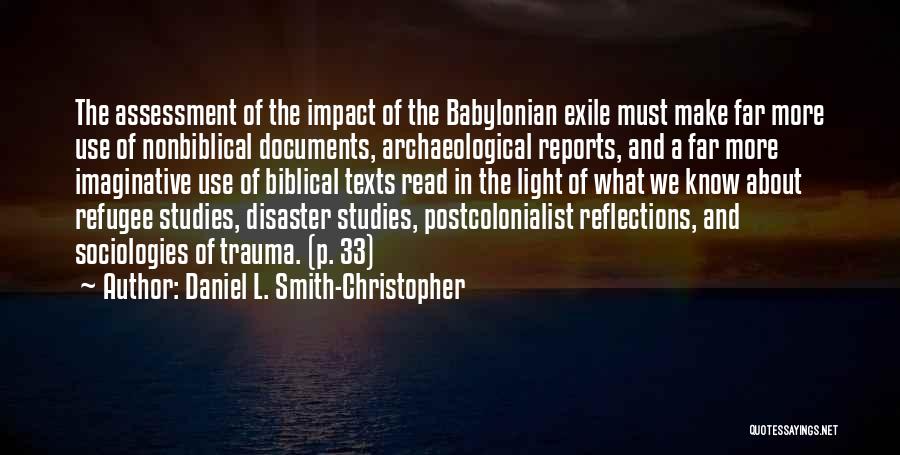 Daniel L. Smith-Christopher Quotes: The Assessment Of The Impact Of The Babylonian Exile Must Make Far More Use Of Nonbiblical Documents, Archaeological Reports, And