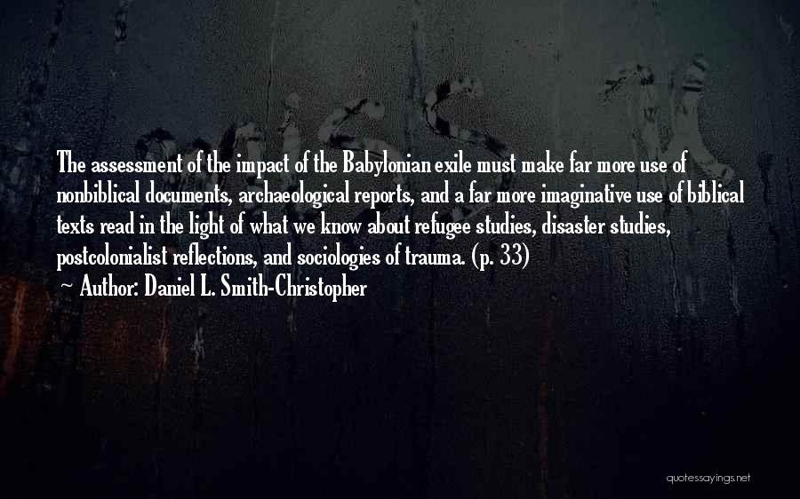 Daniel L. Smith-Christopher Quotes: The Assessment Of The Impact Of The Babylonian Exile Must Make Far More Use Of Nonbiblical Documents, Archaeological Reports, And