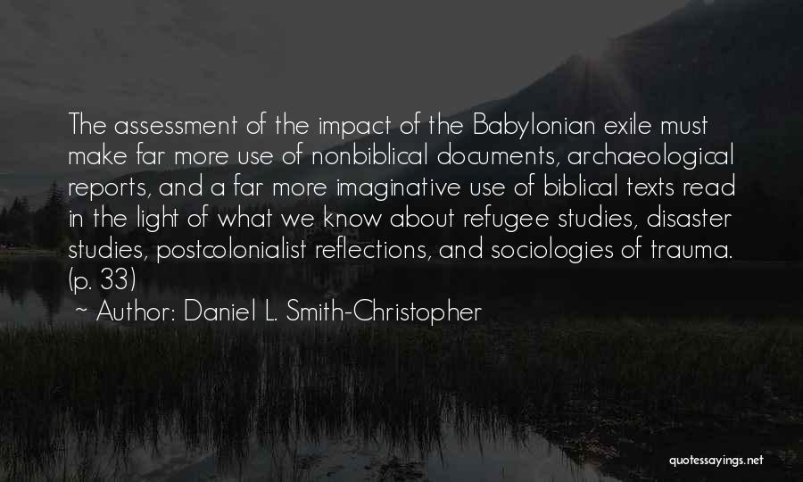 Daniel L. Smith-Christopher Quotes: The Assessment Of The Impact Of The Babylonian Exile Must Make Far More Use Of Nonbiblical Documents, Archaeological Reports, And