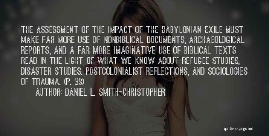 Daniel L. Smith-Christopher Quotes: The Assessment Of The Impact Of The Babylonian Exile Must Make Far More Use Of Nonbiblical Documents, Archaeological Reports, And