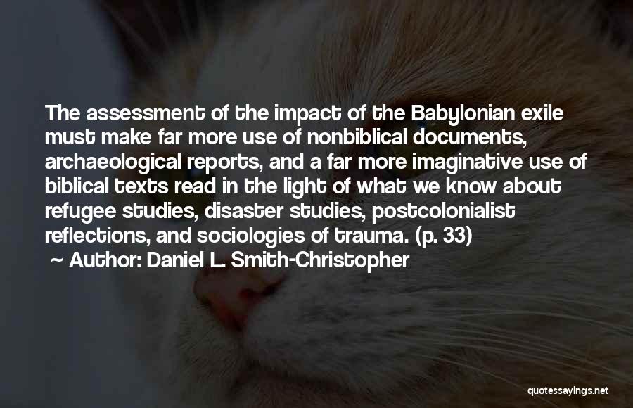 Daniel L. Smith-Christopher Quotes: The Assessment Of The Impact Of The Babylonian Exile Must Make Far More Use Of Nonbiblical Documents, Archaeological Reports, And