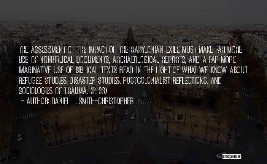 Daniel L. Smith-Christopher Quotes: The Assessment Of The Impact Of The Babylonian Exile Must Make Far More Use Of Nonbiblical Documents, Archaeological Reports, And