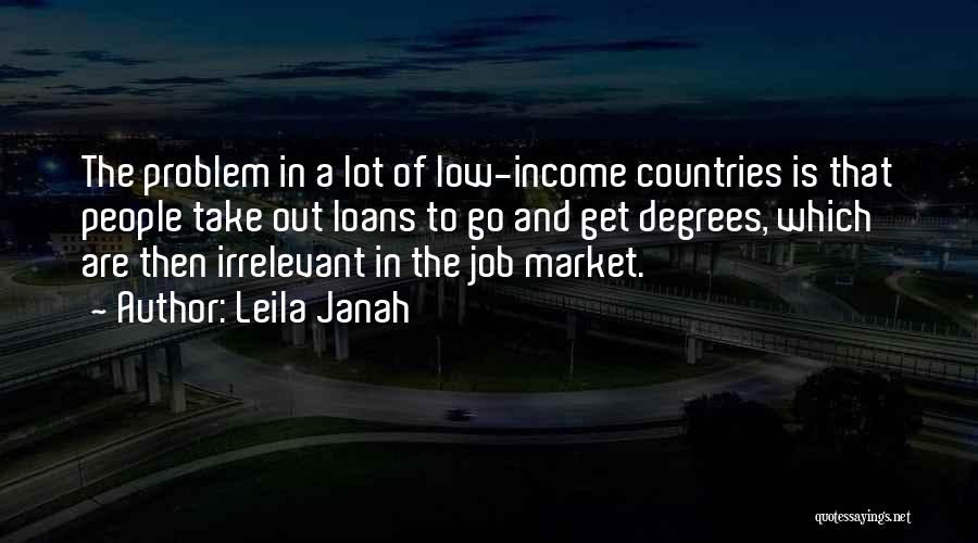 Leila Janah Quotes: The Problem In A Lot Of Low-income Countries Is That People Take Out Loans To Go And Get Degrees, Which