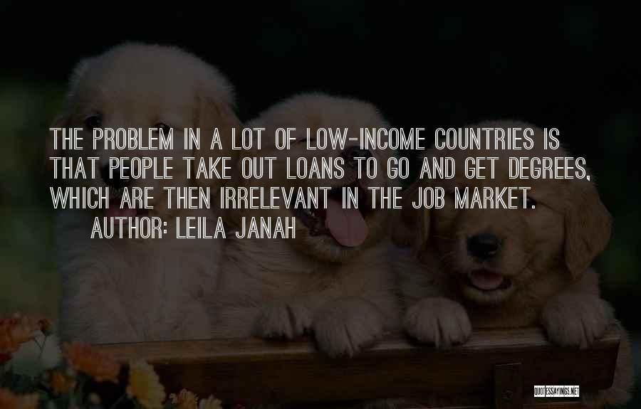 Leila Janah Quotes: The Problem In A Lot Of Low-income Countries Is That People Take Out Loans To Go And Get Degrees, Which