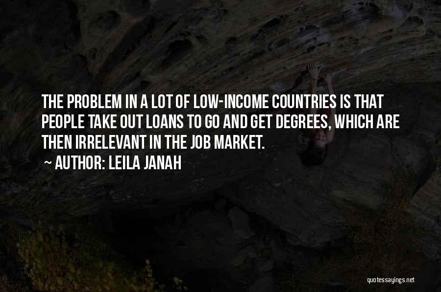 Leila Janah Quotes: The Problem In A Lot Of Low-income Countries Is That People Take Out Loans To Go And Get Degrees, Which