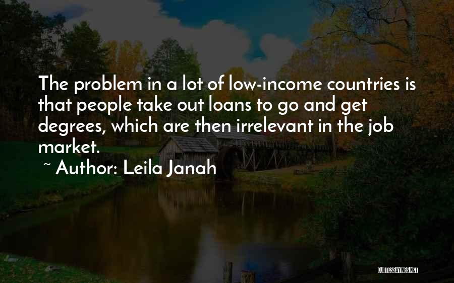 Leila Janah Quotes: The Problem In A Lot Of Low-income Countries Is That People Take Out Loans To Go And Get Degrees, Which