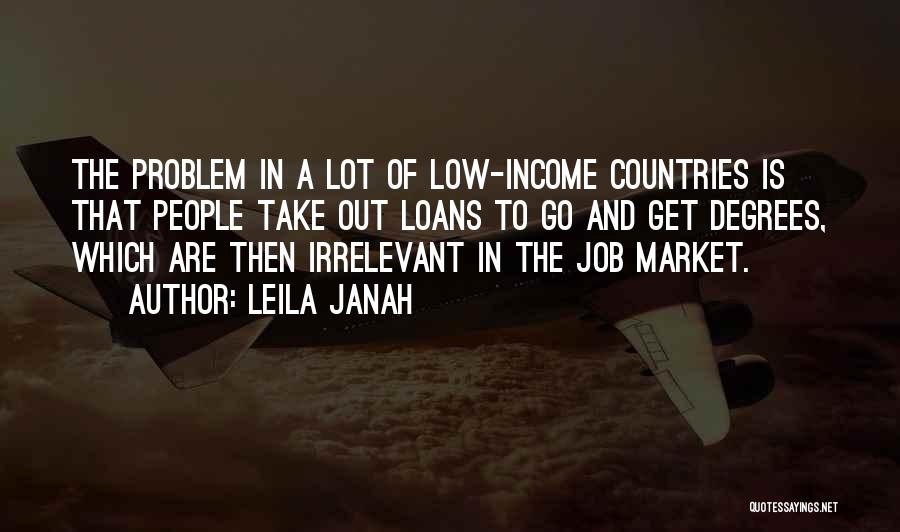 Leila Janah Quotes: The Problem In A Lot Of Low-income Countries Is That People Take Out Loans To Go And Get Degrees, Which