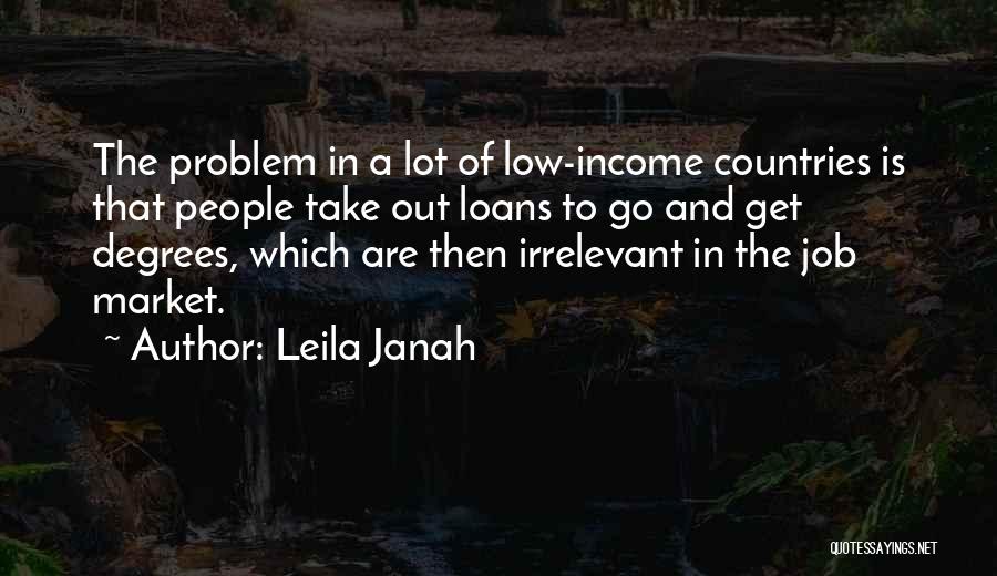 Leila Janah Quotes: The Problem In A Lot Of Low-income Countries Is That People Take Out Loans To Go And Get Degrees, Which