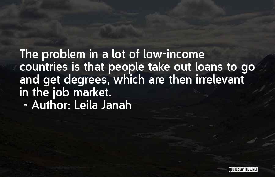 Leila Janah Quotes: The Problem In A Lot Of Low-income Countries Is That People Take Out Loans To Go And Get Degrees, Which