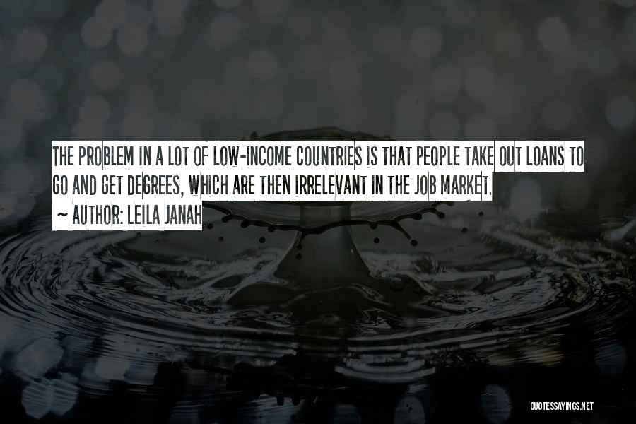 Leila Janah Quotes: The Problem In A Lot Of Low-income Countries Is That People Take Out Loans To Go And Get Degrees, Which