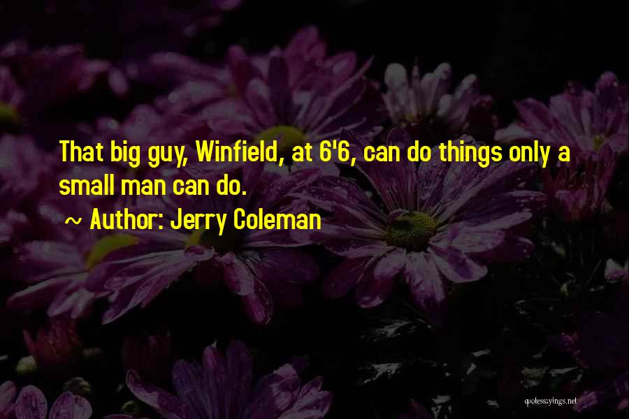 Jerry Coleman Quotes: That Big Guy, Winfield, At 6'6, Can Do Things Only A Small Man Can Do.