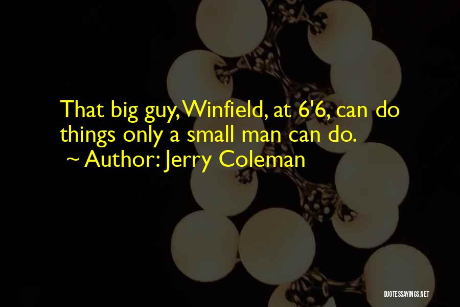 Jerry Coleman Quotes: That Big Guy, Winfield, At 6'6, Can Do Things Only A Small Man Can Do.