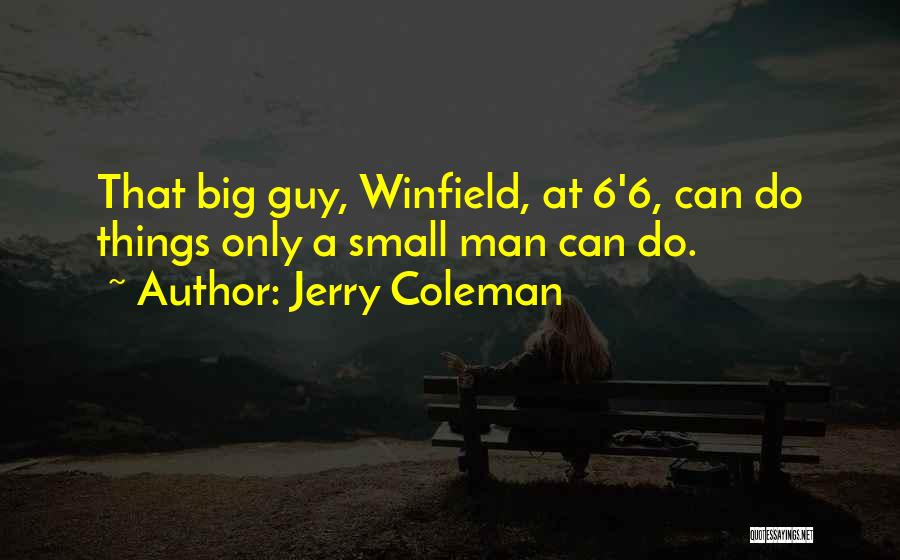 Jerry Coleman Quotes: That Big Guy, Winfield, At 6'6, Can Do Things Only A Small Man Can Do.