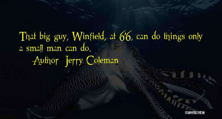 Jerry Coleman Quotes: That Big Guy, Winfield, At 6'6, Can Do Things Only A Small Man Can Do.