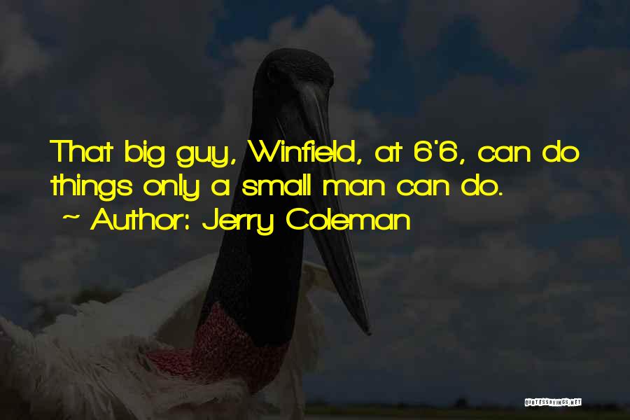 Jerry Coleman Quotes: That Big Guy, Winfield, At 6'6, Can Do Things Only A Small Man Can Do.