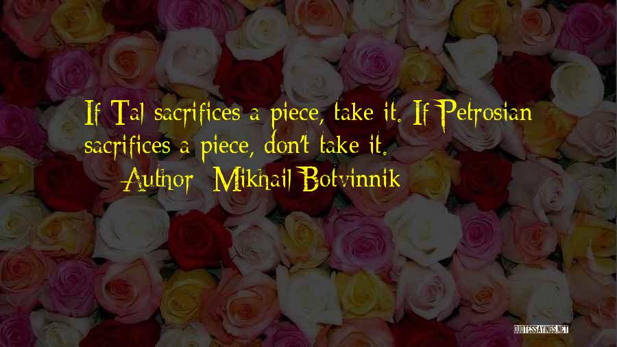 Mikhail Botvinnik Quotes: If Tal Sacrifices A Piece, Take It. If Petrosian Sacrifices A Piece, Don't Take It.