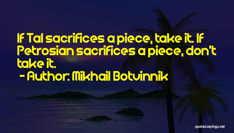 Mikhail Botvinnik Quotes: If Tal Sacrifices A Piece, Take It. If Petrosian Sacrifices A Piece, Don't Take It.