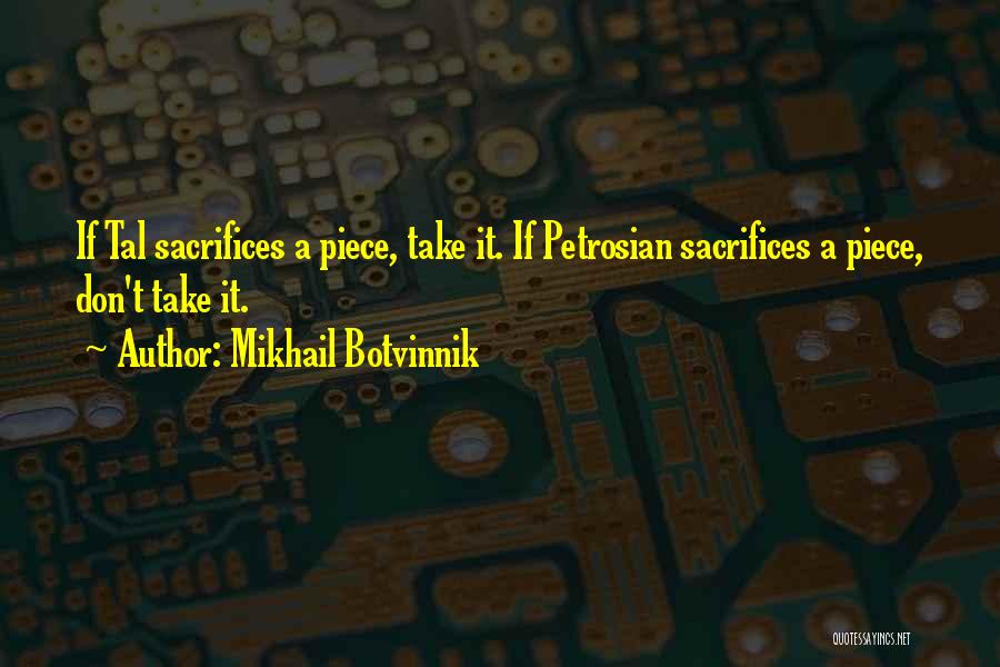 Mikhail Botvinnik Quotes: If Tal Sacrifices A Piece, Take It. If Petrosian Sacrifices A Piece, Don't Take It.