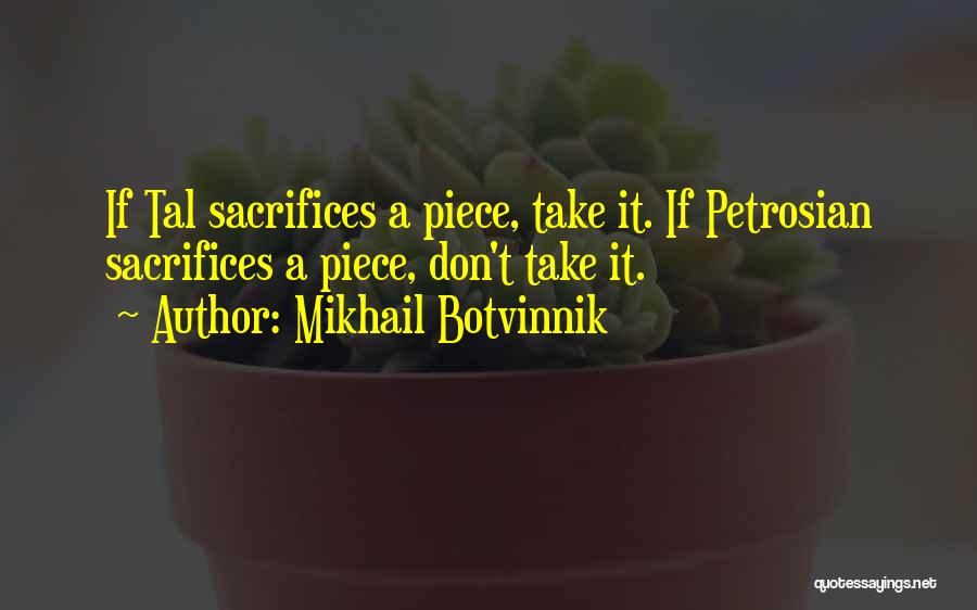Mikhail Botvinnik Quotes: If Tal Sacrifices A Piece, Take It. If Petrosian Sacrifices A Piece, Don't Take It.