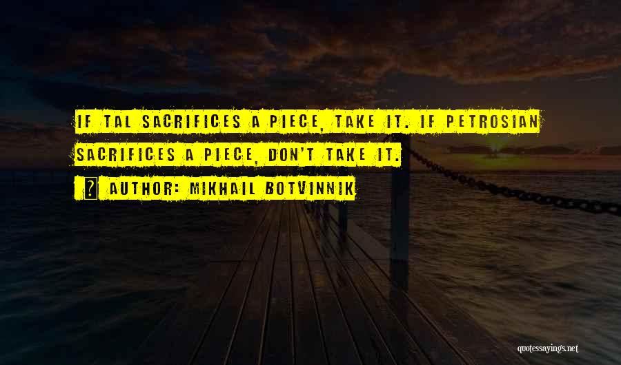 Mikhail Botvinnik Quotes: If Tal Sacrifices A Piece, Take It. If Petrosian Sacrifices A Piece, Don't Take It.