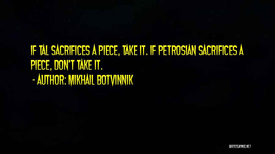 Mikhail Botvinnik Quotes: If Tal Sacrifices A Piece, Take It. If Petrosian Sacrifices A Piece, Don't Take It.