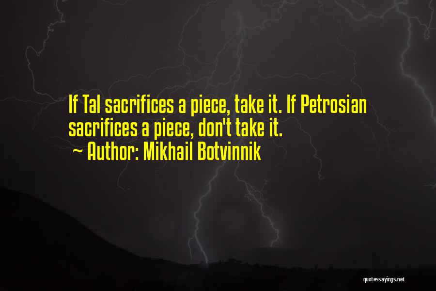 Mikhail Botvinnik Quotes: If Tal Sacrifices A Piece, Take It. If Petrosian Sacrifices A Piece, Don't Take It.