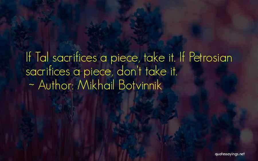 Mikhail Botvinnik Quotes: If Tal Sacrifices A Piece, Take It. If Petrosian Sacrifices A Piece, Don't Take It.
