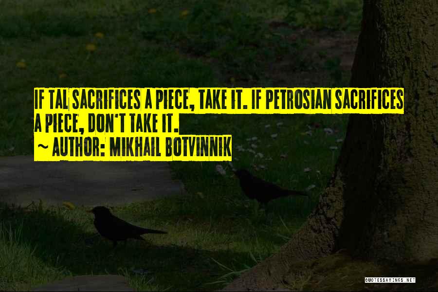 Mikhail Botvinnik Quotes: If Tal Sacrifices A Piece, Take It. If Petrosian Sacrifices A Piece, Don't Take It.