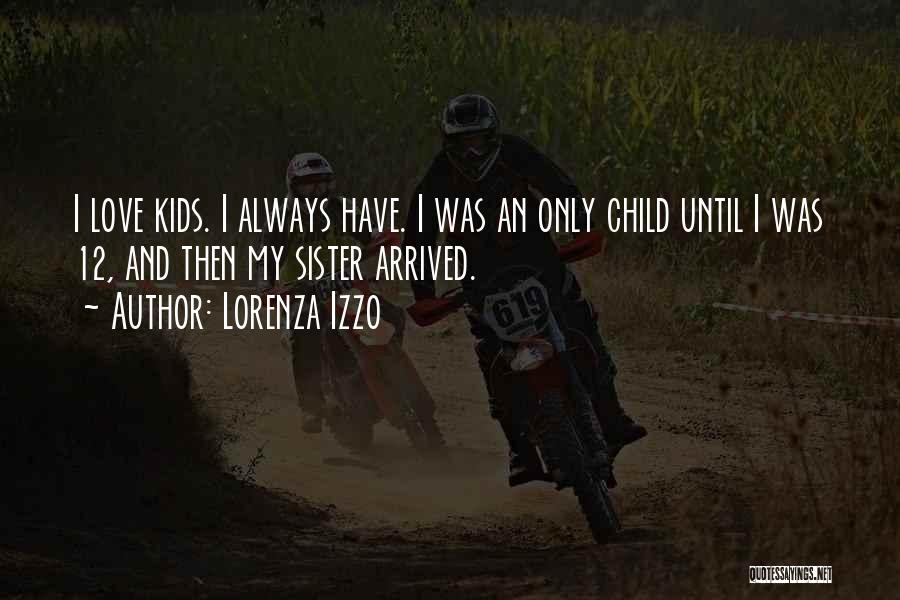 Lorenza Izzo Quotes: I Love Kids. I Always Have. I Was An Only Child Until I Was 12, And Then My Sister Arrived.