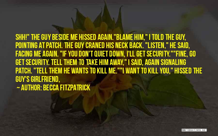 Becca Fitzpatrick Quotes: Shh! The Guy Beside Me Hissed Again.blame Him, I Told The Guy, Pointing At Patch. The Guy Craned His Neck