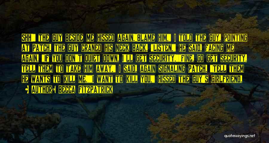 Becca Fitzpatrick Quotes: Shh! The Guy Beside Me Hissed Again.blame Him, I Told The Guy, Pointing At Patch. The Guy Craned His Neck