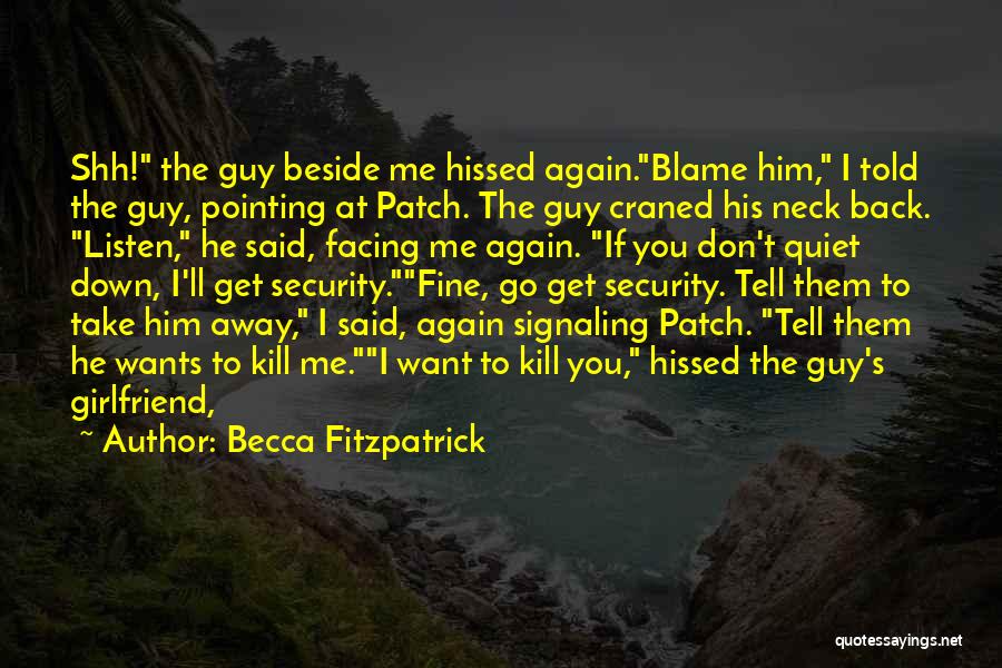 Becca Fitzpatrick Quotes: Shh! The Guy Beside Me Hissed Again.blame Him, I Told The Guy, Pointing At Patch. The Guy Craned His Neck