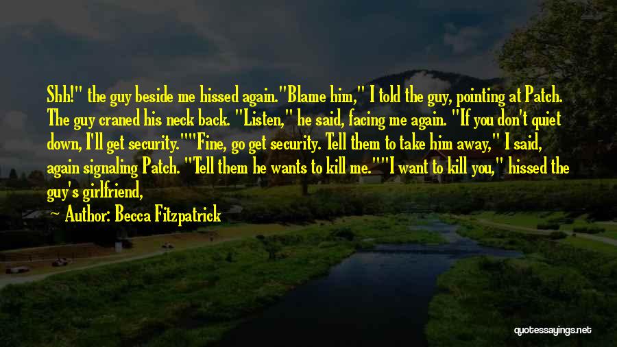 Becca Fitzpatrick Quotes: Shh! The Guy Beside Me Hissed Again.blame Him, I Told The Guy, Pointing At Patch. The Guy Craned His Neck