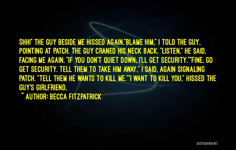 Becca Fitzpatrick Quotes: Shh! The Guy Beside Me Hissed Again.blame Him, I Told The Guy, Pointing At Patch. The Guy Craned His Neck
