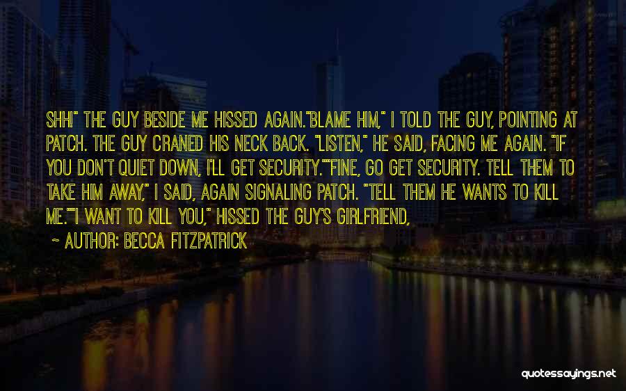 Becca Fitzpatrick Quotes: Shh! The Guy Beside Me Hissed Again.blame Him, I Told The Guy, Pointing At Patch. The Guy Craned His Neck