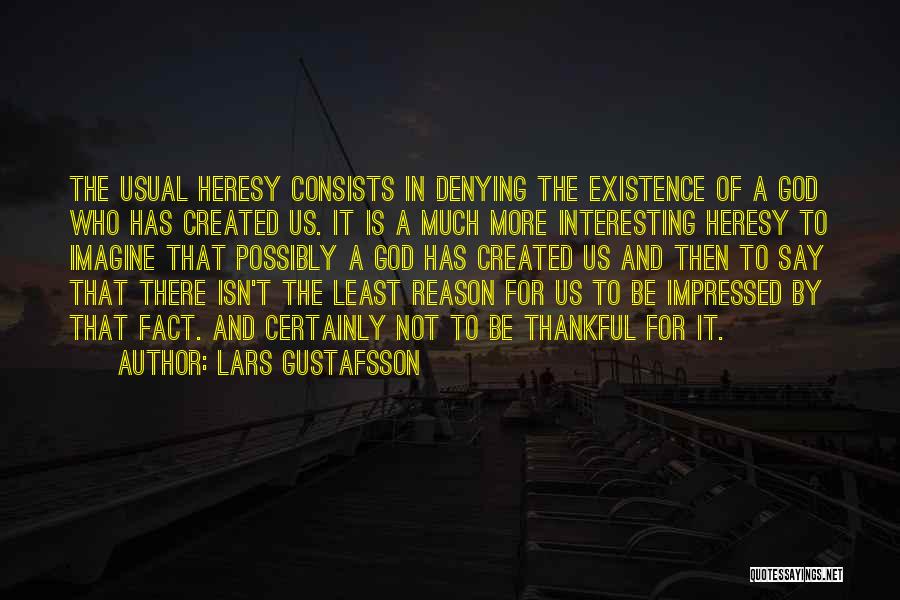 Lars Gustafsson Quotes: The Usual Heresy Consists In Denying The Existence Of A God Who Has Created Us. It Is A Much More