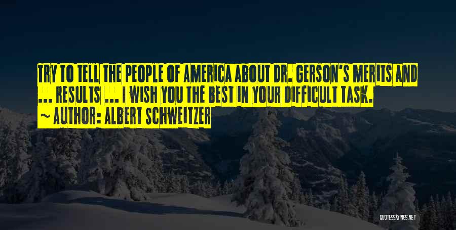 Albert Schweitzer Quotes: Try To Tell The People Of America About Dr. Gerson's Merits And ... Results ... I Wish You The Best