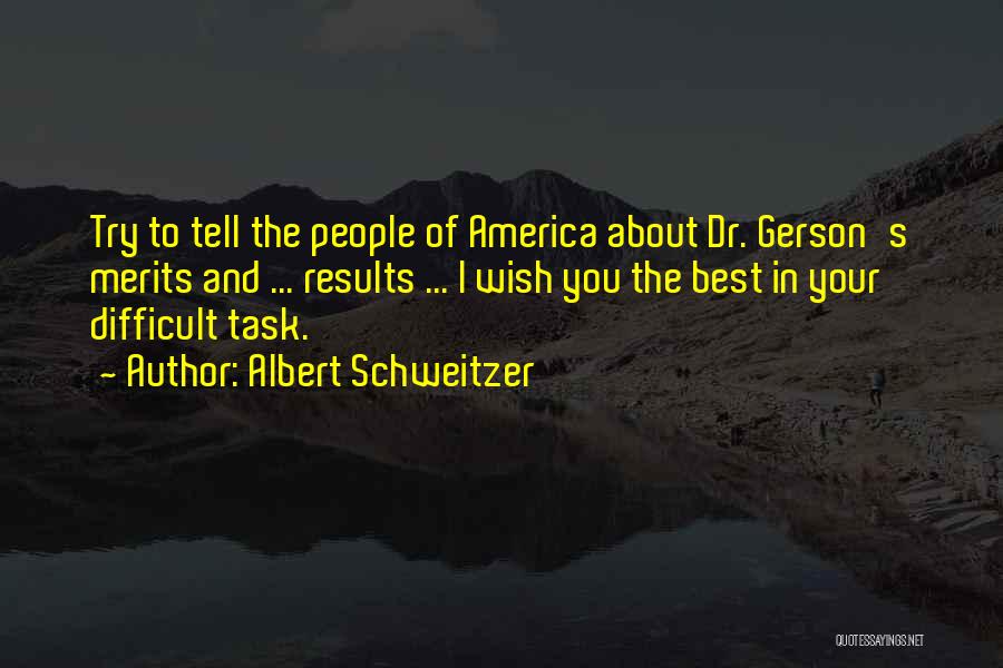 Albert Schweitzer Quotes: Try To Tell The People Of America About Dr. Gerson's Merits And ... Results ... I Wish You The Best