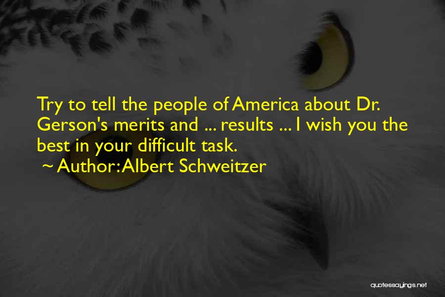 Albert Schweitzer Quotes: Try To Tell The People Of America About Dr. Gerson's Merits And ... Results ... I Wish You The Best
