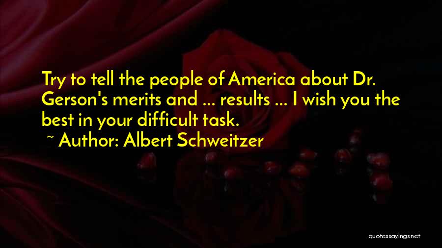 Albert Schweitzer Quotes: Try To Tell The People Of America About Dr. Gerson's Merits And ... Results ... I Wish You The Best