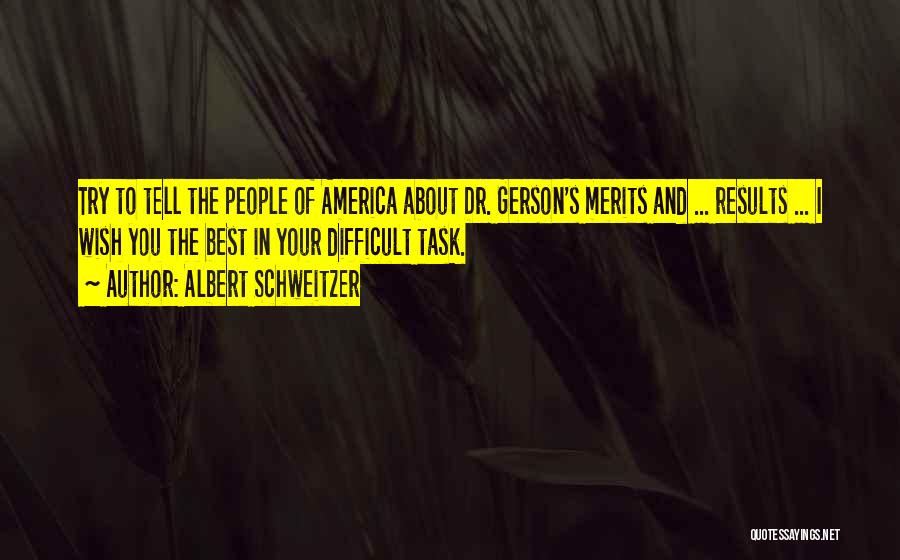 Albert Schweitzer Quotes: Try To Tell The People Of America About Dr. Gerson's Merits And ... Results ... I Wish You The Best