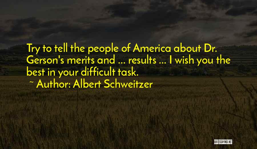 Albert Schweitzer Quotes: Try To Tell The People Of America About Dr. Gerson's Merits And ... Results ... I Wish You The Best