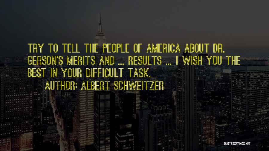 Albert Schweitzer Quotes: Try To Tell The People Of America About Dr. Gerson's Merits And ... Results ... I Wish You The Best