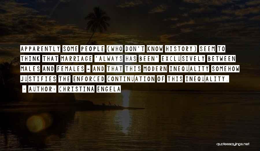 Christina Engela Quotes: Apparently Some People (who Don't Know History) Seem To Think That Marriage 'always Has Been' Exclusively Between Males And Females