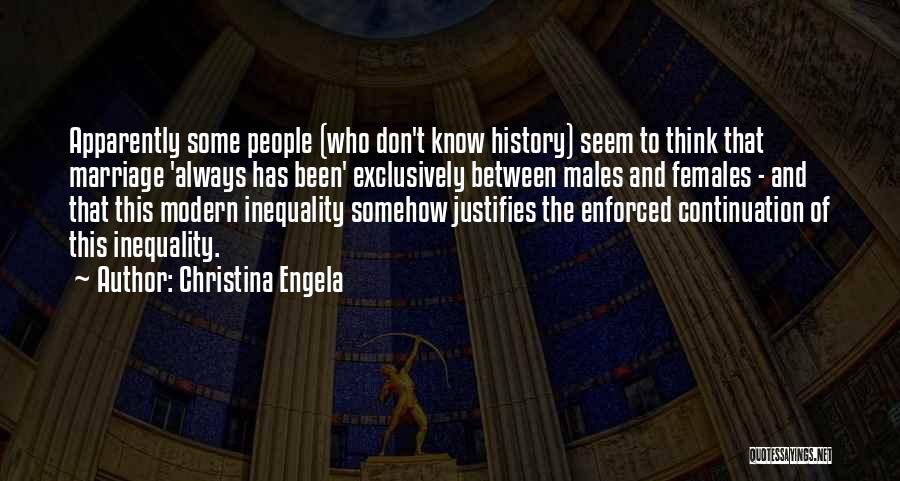 Christina Engela Quotes: Apparently Some People (who Don't Know History) Seem To Think That Marriage 'always Has Been' Exclusively Between Males And Females